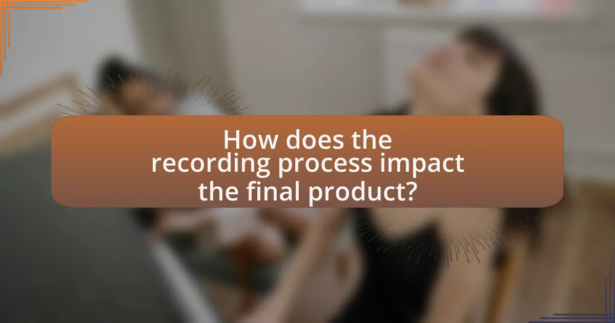 How does the recording process impact the final product?