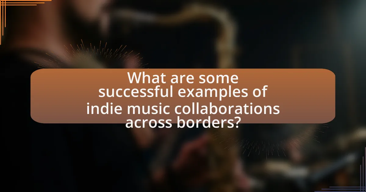 What are some successful examples of indie music collaborations across borders?