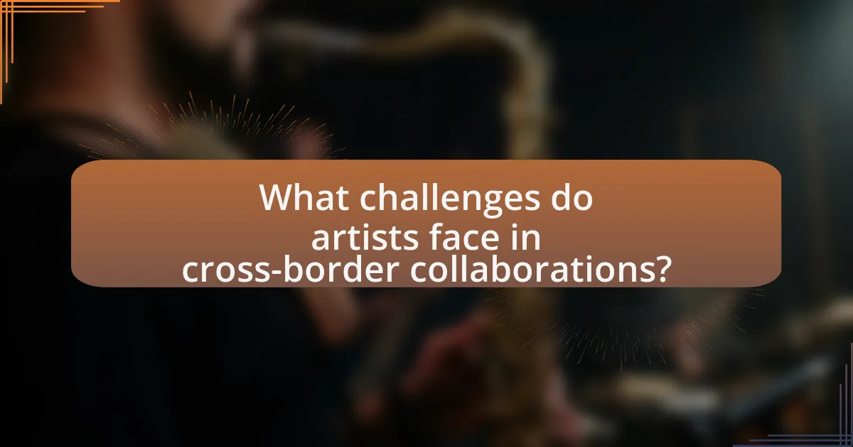 What challenges do artists face in cross-border collaborations?