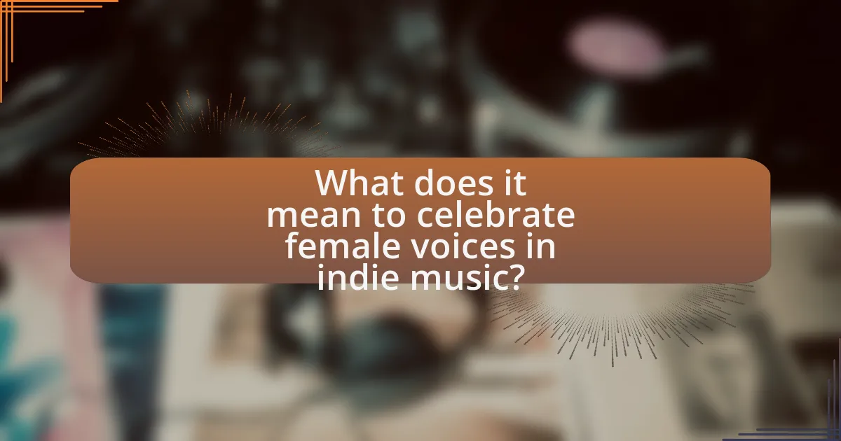 What does it mean to celebrate female voices in indie music?