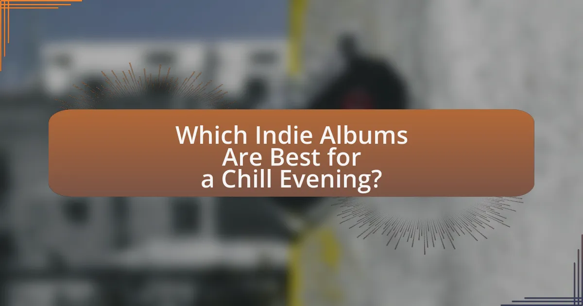 Which Indie Albums Are Best for a Chill Evening?