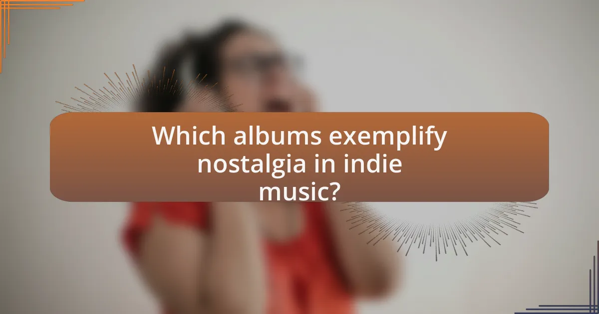 Which albums exemplify nostalgia in indie music?